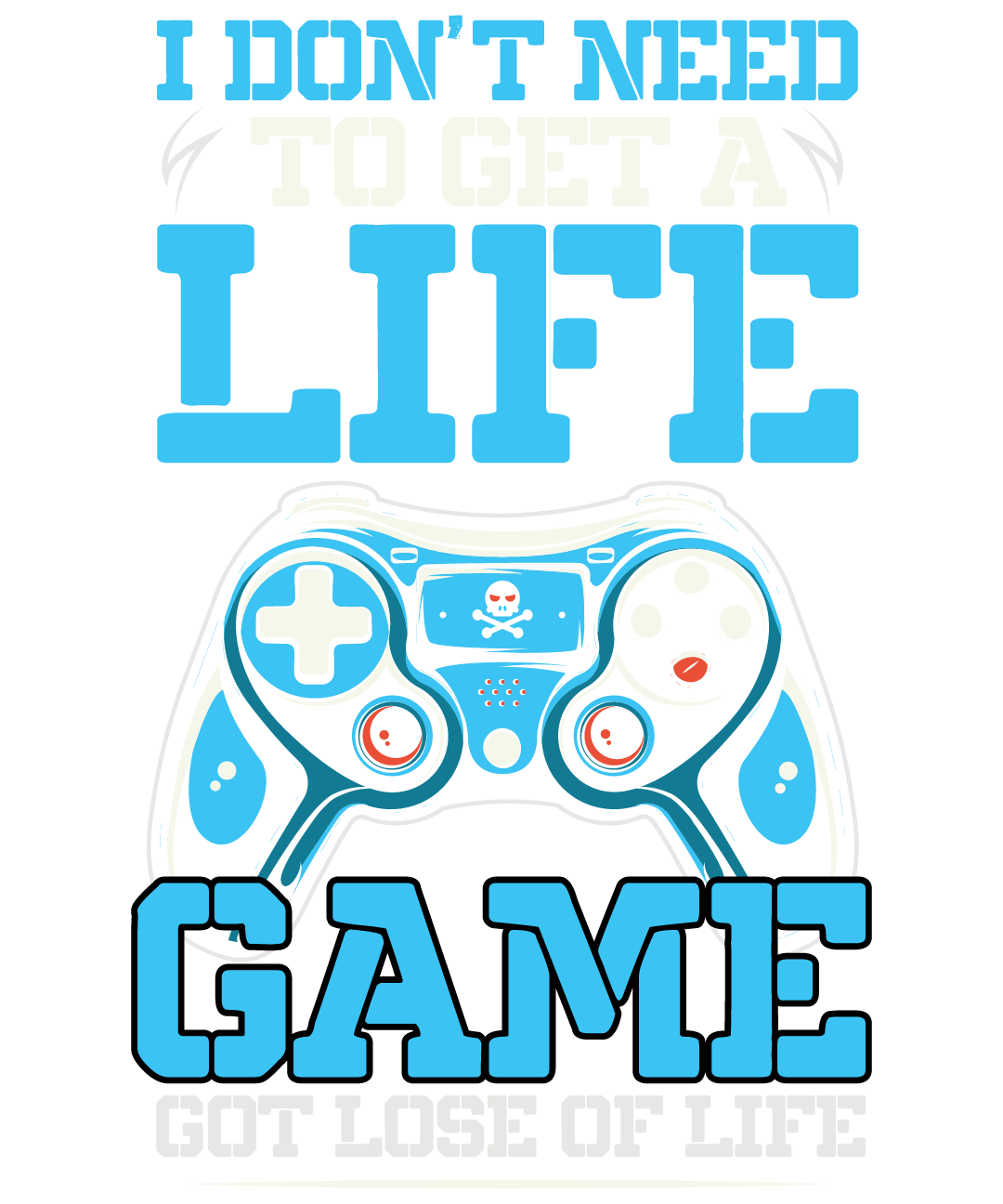 I Don't Need To Get A Life Game Out Lose Of Life