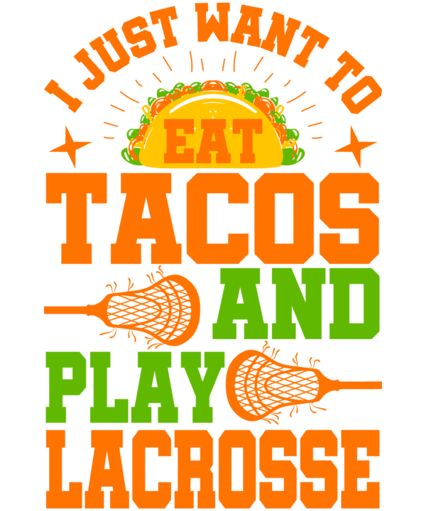 I Just Want To Eat Tacos And Play Lacrosse
