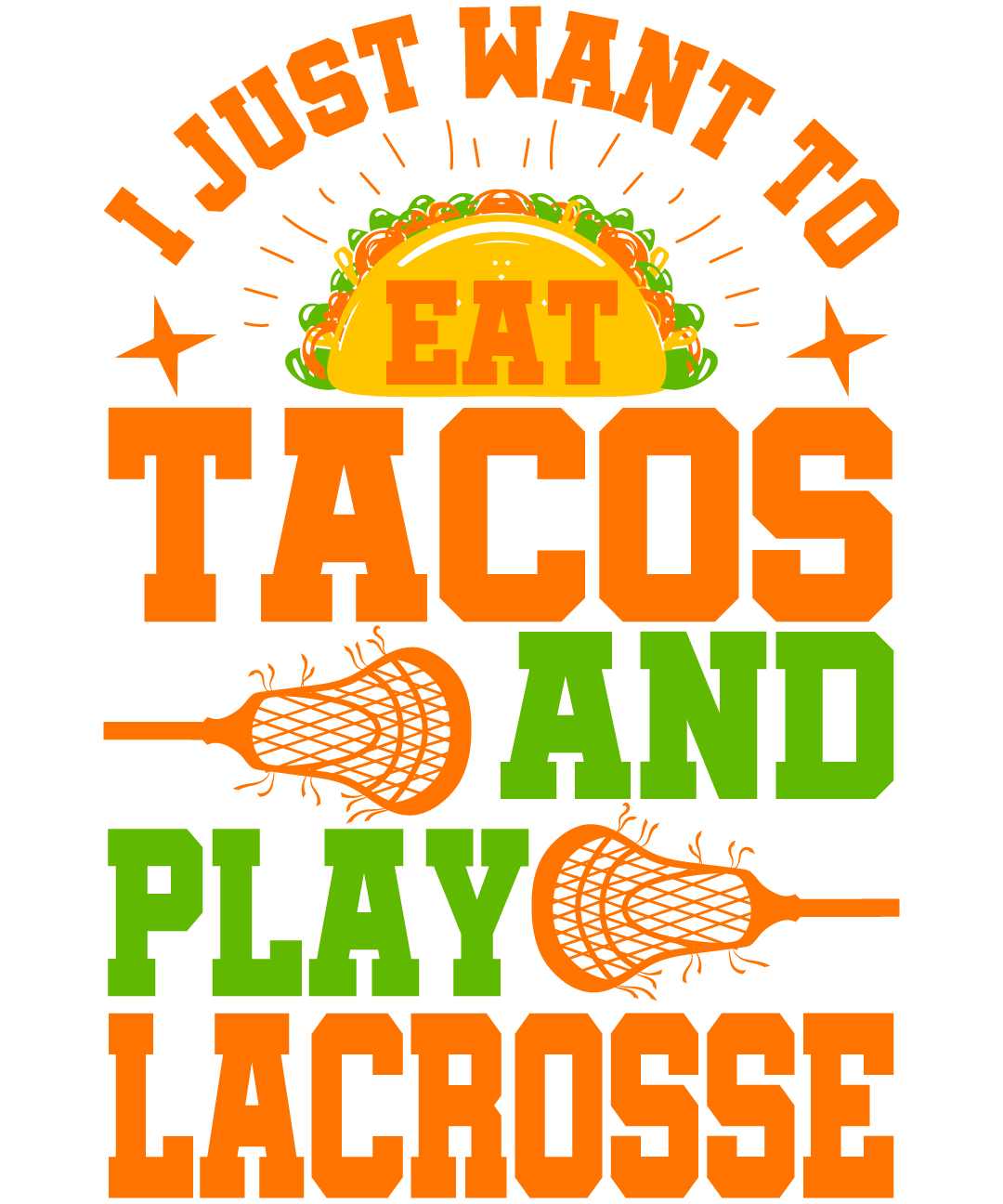 I Just Want To Eat Tacos And Play Lacrosse