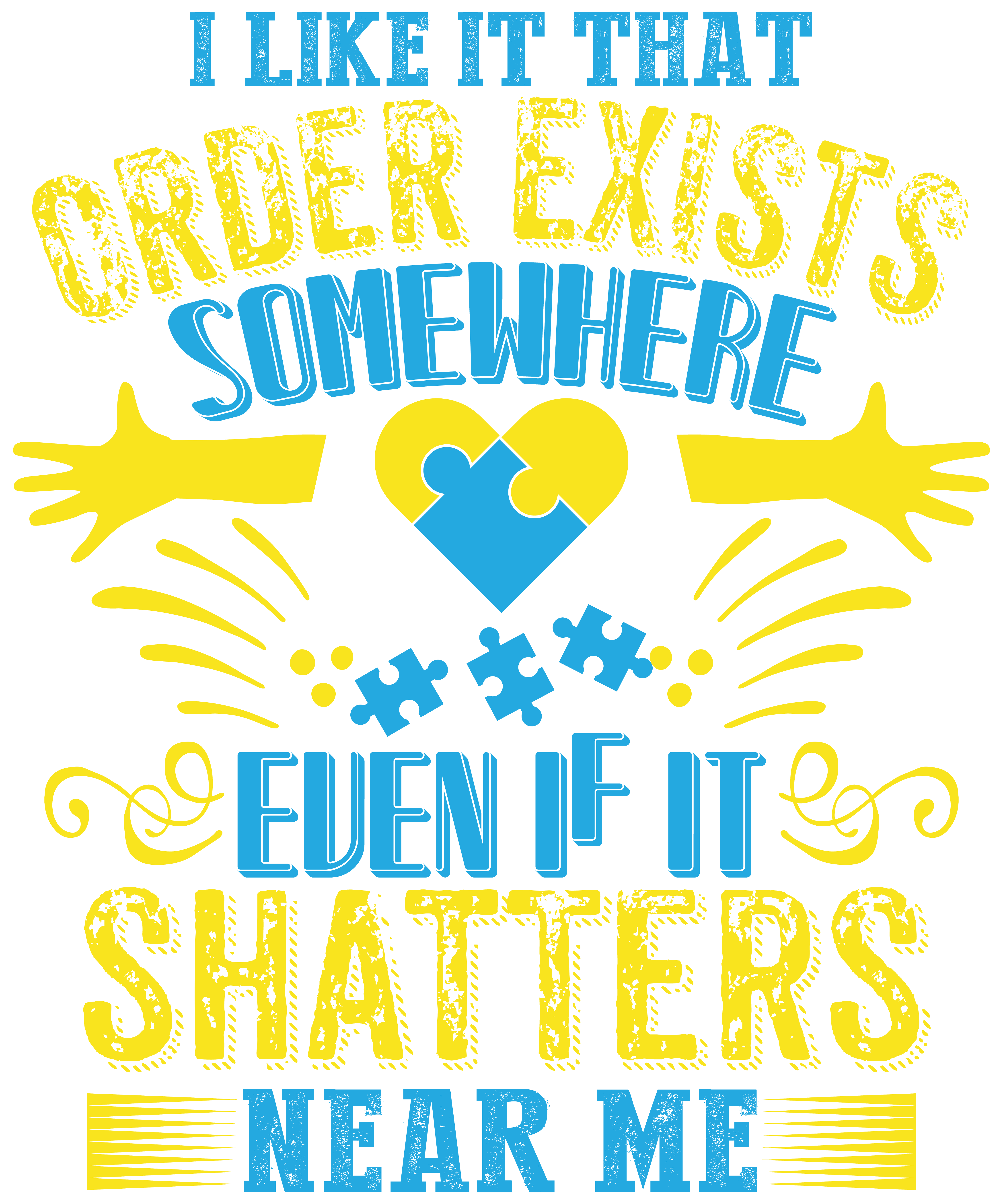 I Like It That Order Exists Somewhere Even If It Shatters Near Me