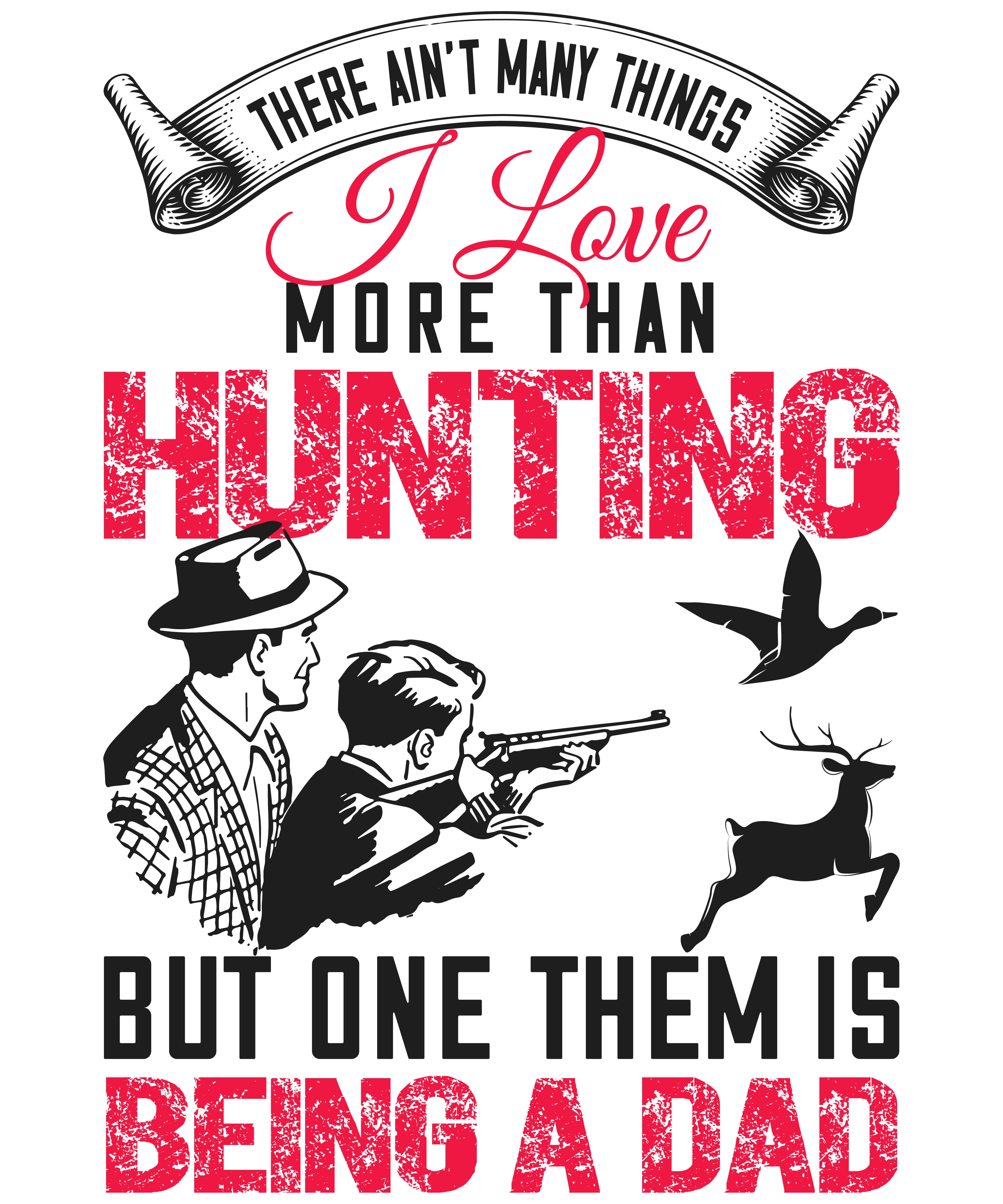 I Love More Than Hunting But Them Is Being A Dad