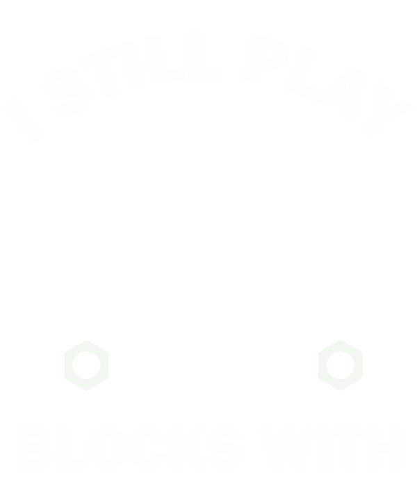 I Still Play With Blocks Funny Engine Block Mechanic