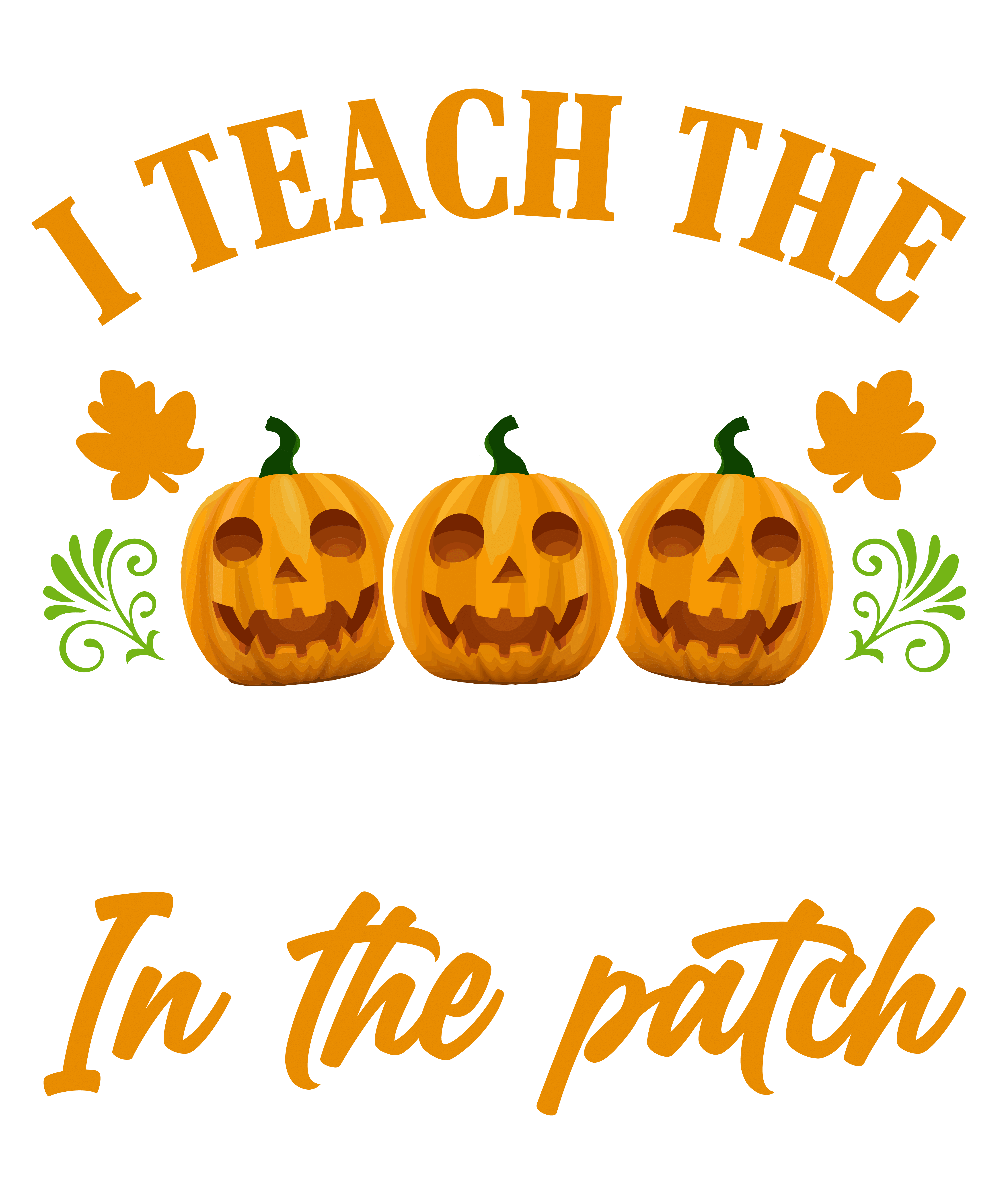 I Teach The Cutest Pumpkins In The Patch