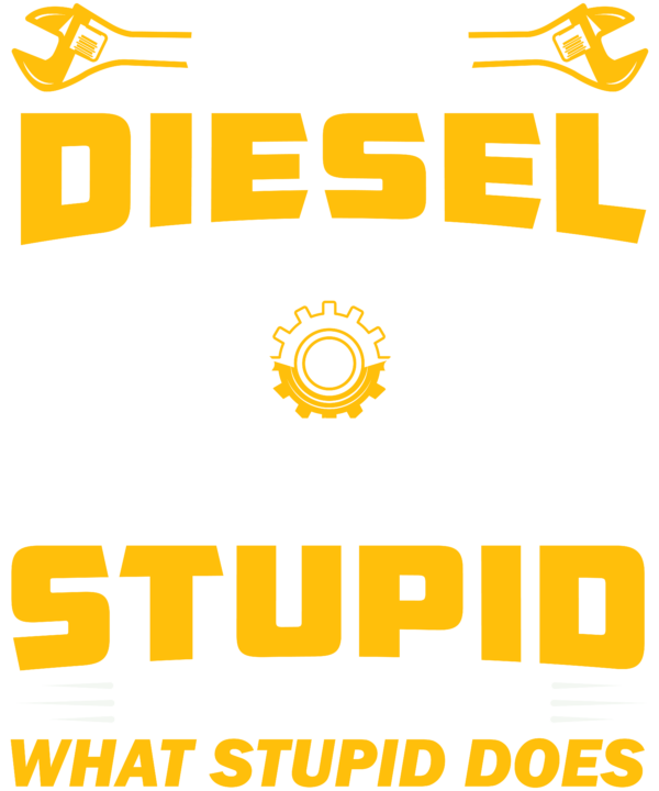I'm A Diesel Mechanics, I Can't Fix Stupid But I Can Fix What Stupid Does