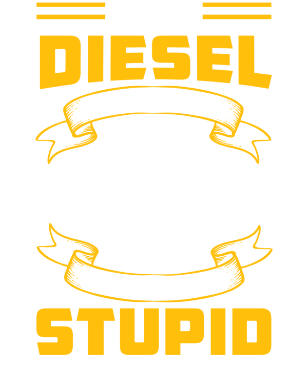 I'm A Diesel Mechanics, I Can't Fix Stupid But I Can Fix What Stupid Does v2