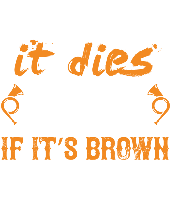 It Is Flies It Dies If Its Brown Its Down