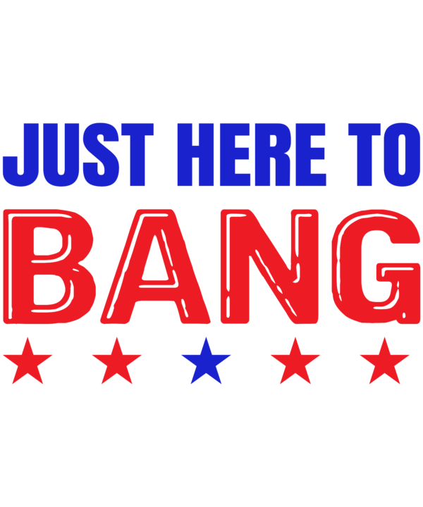 Just Here To Bang Fourth Of July Quotes