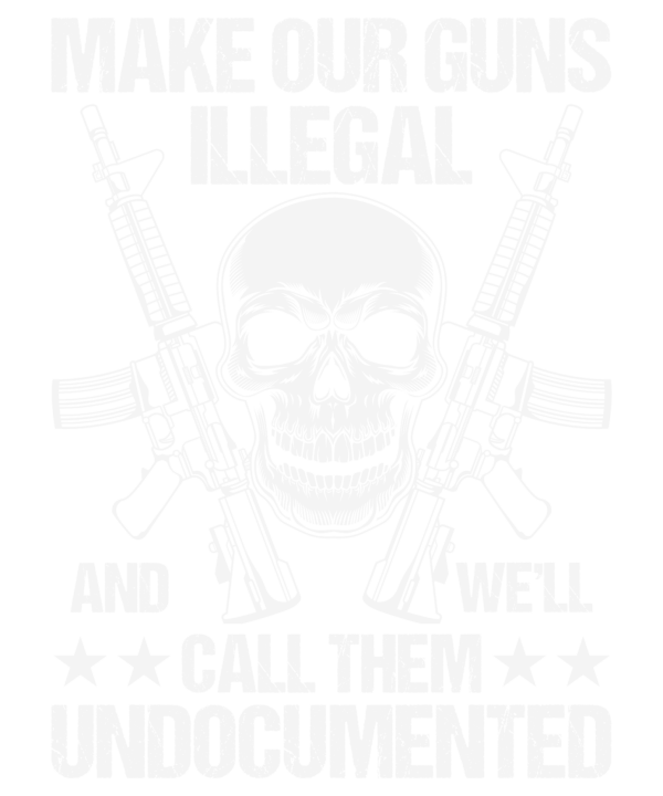 Make Our Guns Illegal And We'll Call Them Undocumented