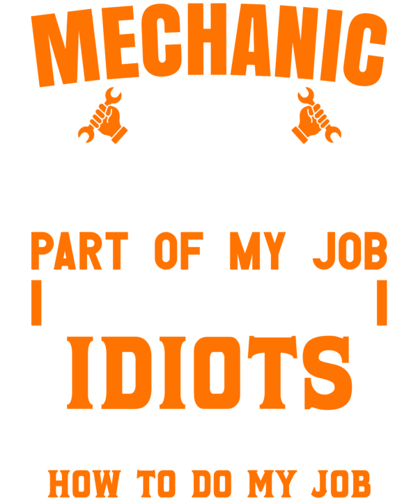 Mechanic The Hardest Part Of My Job Is Being Nice To Idiots