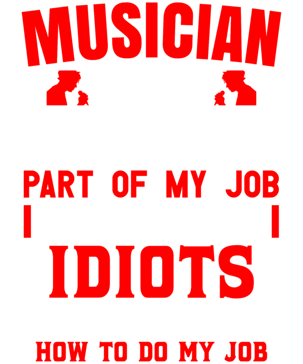 Musician The Hardest Part Of My Job Is Being Nice To Idiots