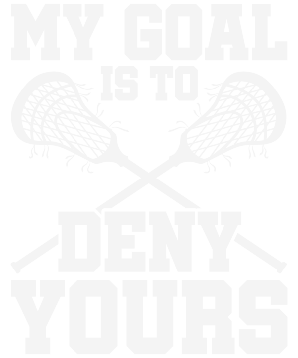 My Goal Is To Deny Yours Lacrosse