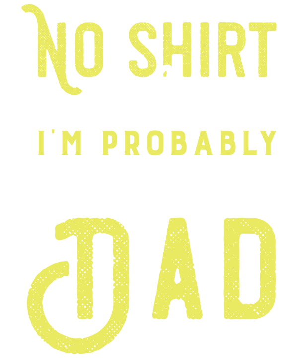 No Shirt No Shoes Im Probably With Dad