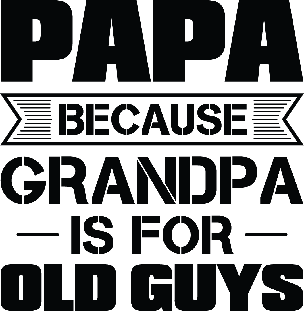 Papa Because Grandpa Is For Old Guys