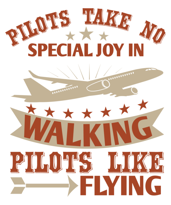 Pilots Take No Special Joy In Walking. Pilots Like Flying