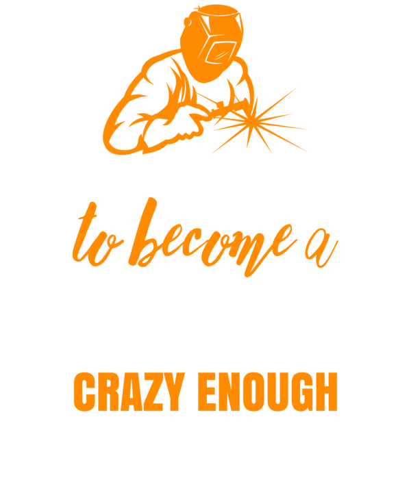 Skilled Enough To Become Welder Crazy Enough To Love It