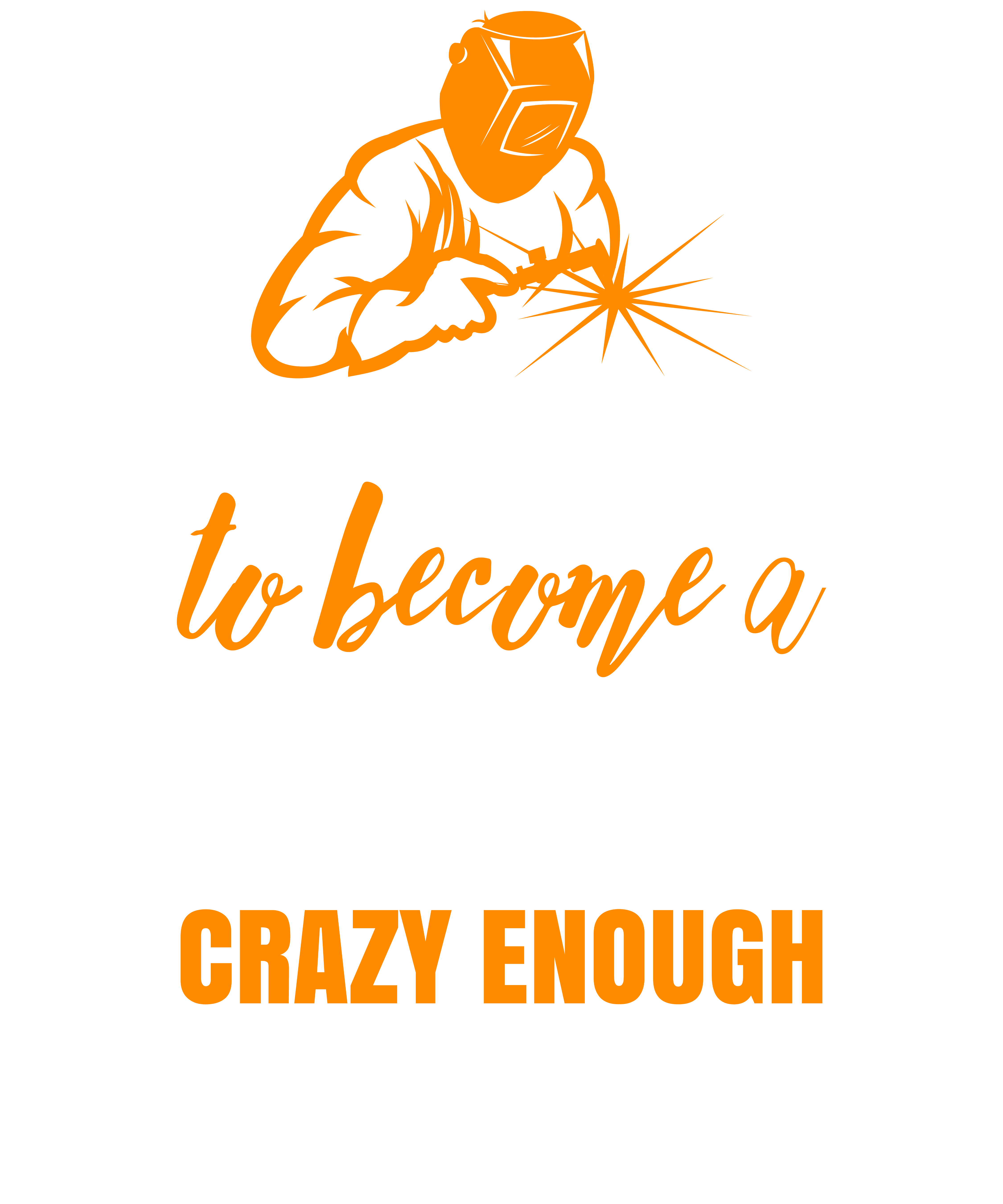Skilled Enough To Become Welder Crazy Enough To Love It