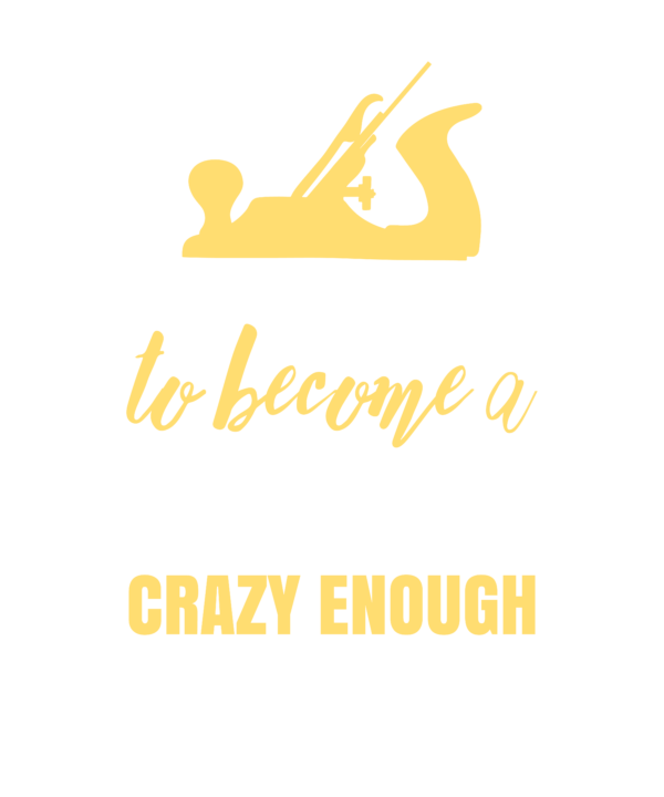 Skilled Enough To Become Woodworker Crazy Enough To Love It