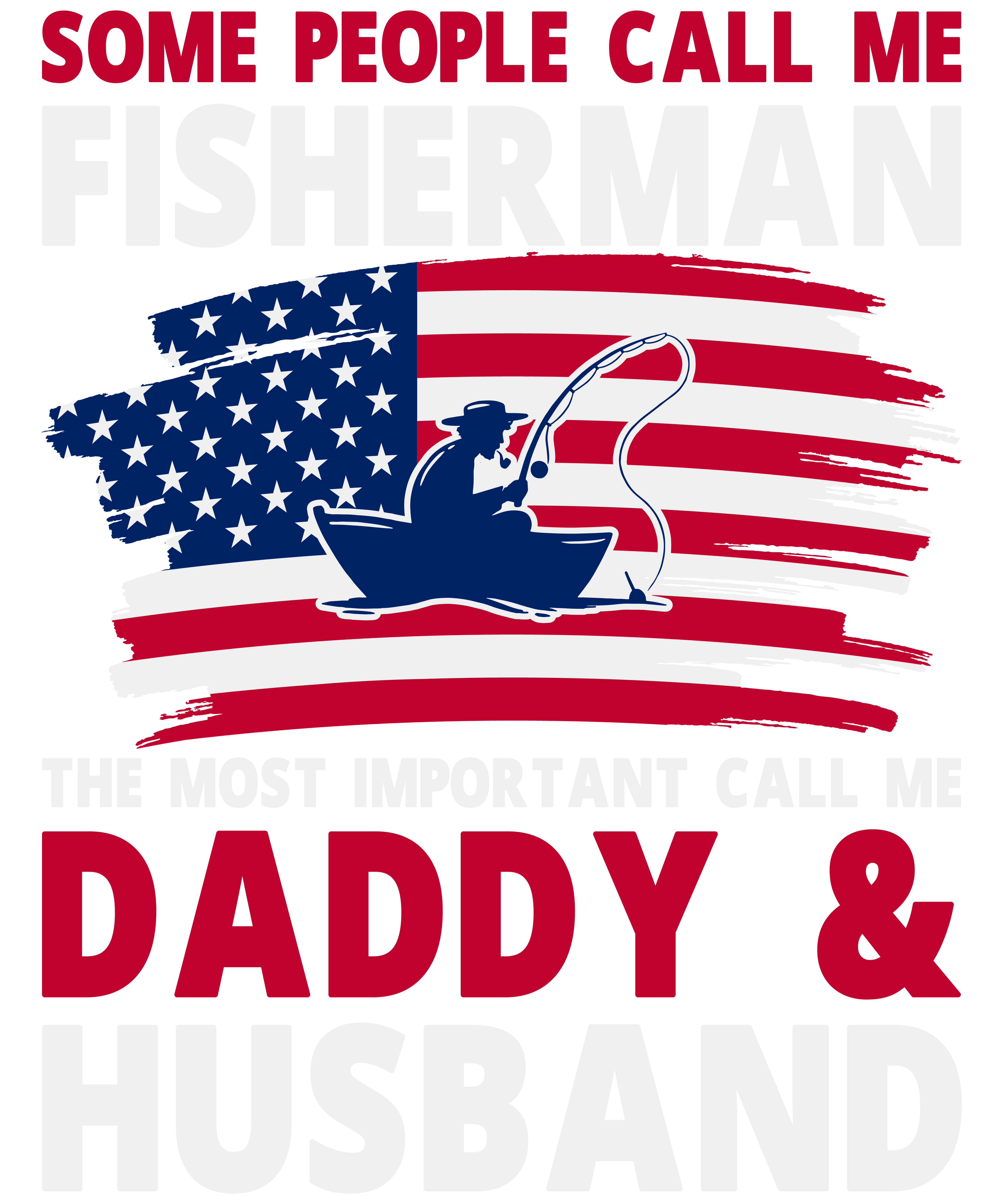 Some People Call Me Fisherman The Most Important Call Me Daddy & Husband