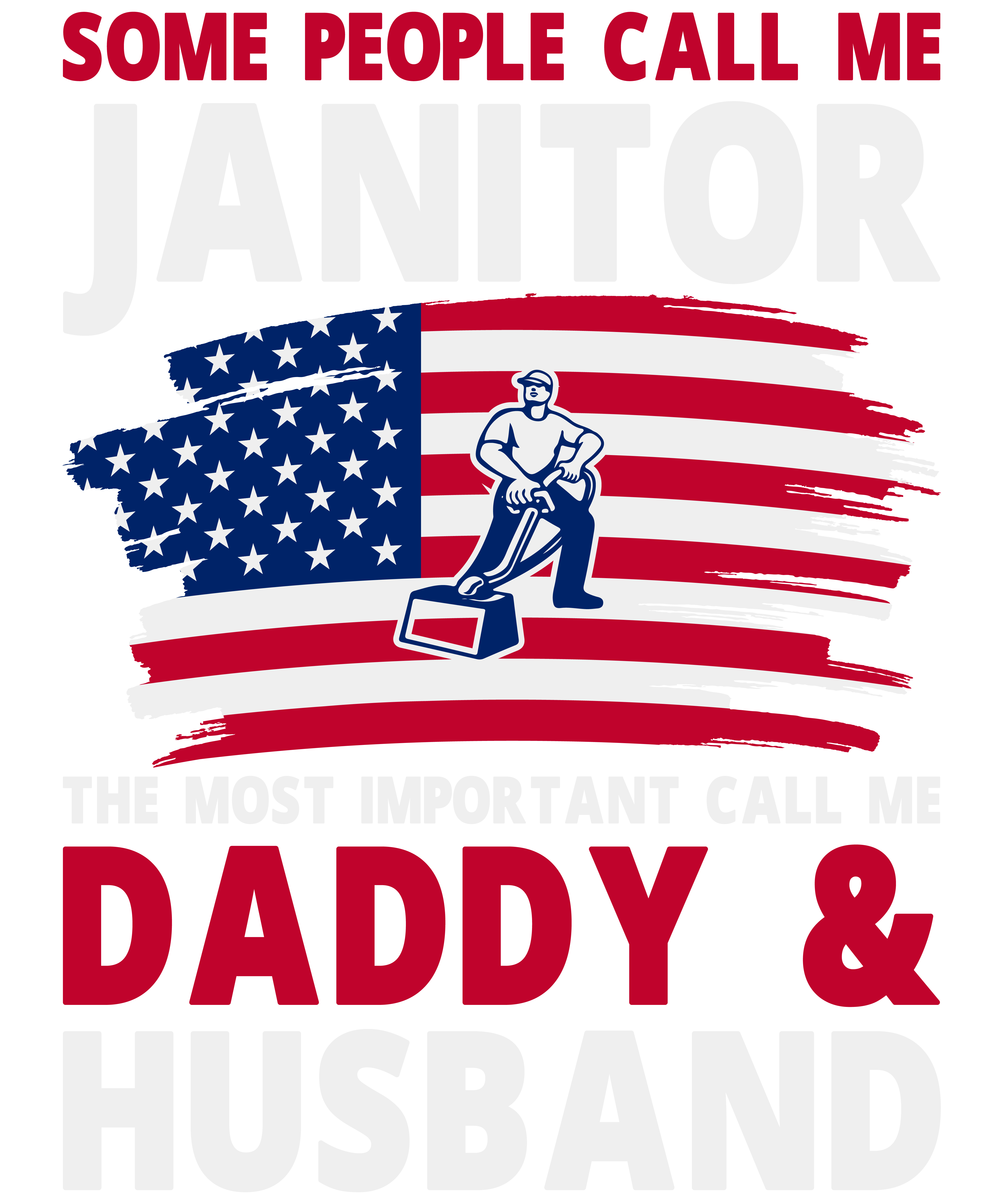 Some People Call Me Janitor The Most Important Call Me Daddy & Husband
