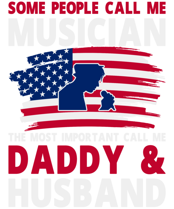 Some People Call Me Musician The Most Important Call Me Daddy & Husband