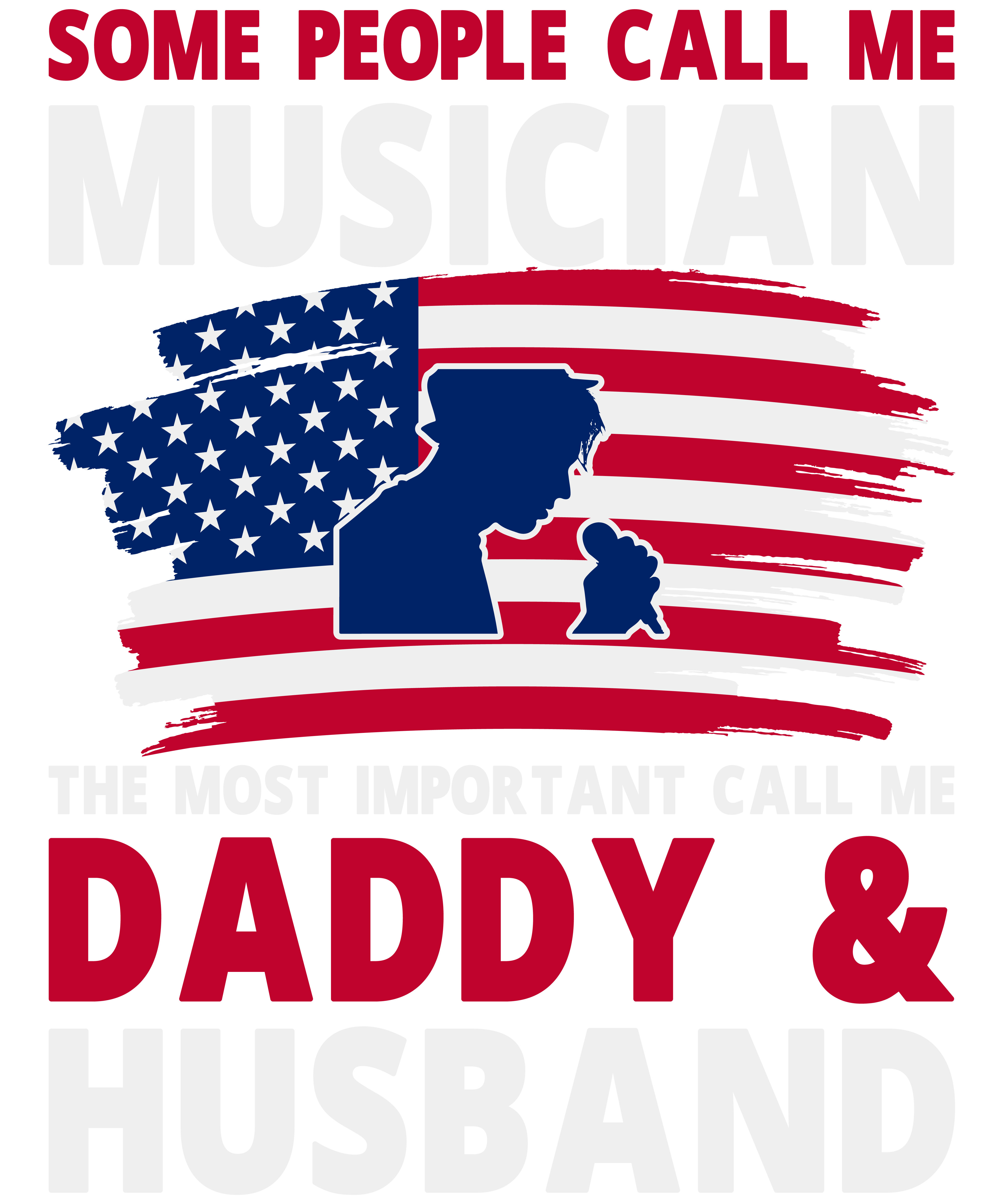 Some People Call Me Musician The Most Important Call Me Daddy & Husband