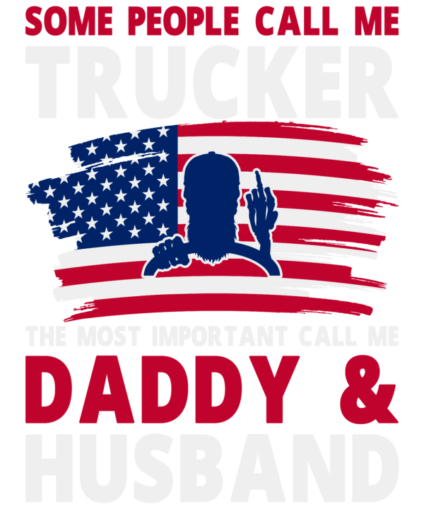 Some People Call Me Trucker The Most Important Call Me Daddy & Husband