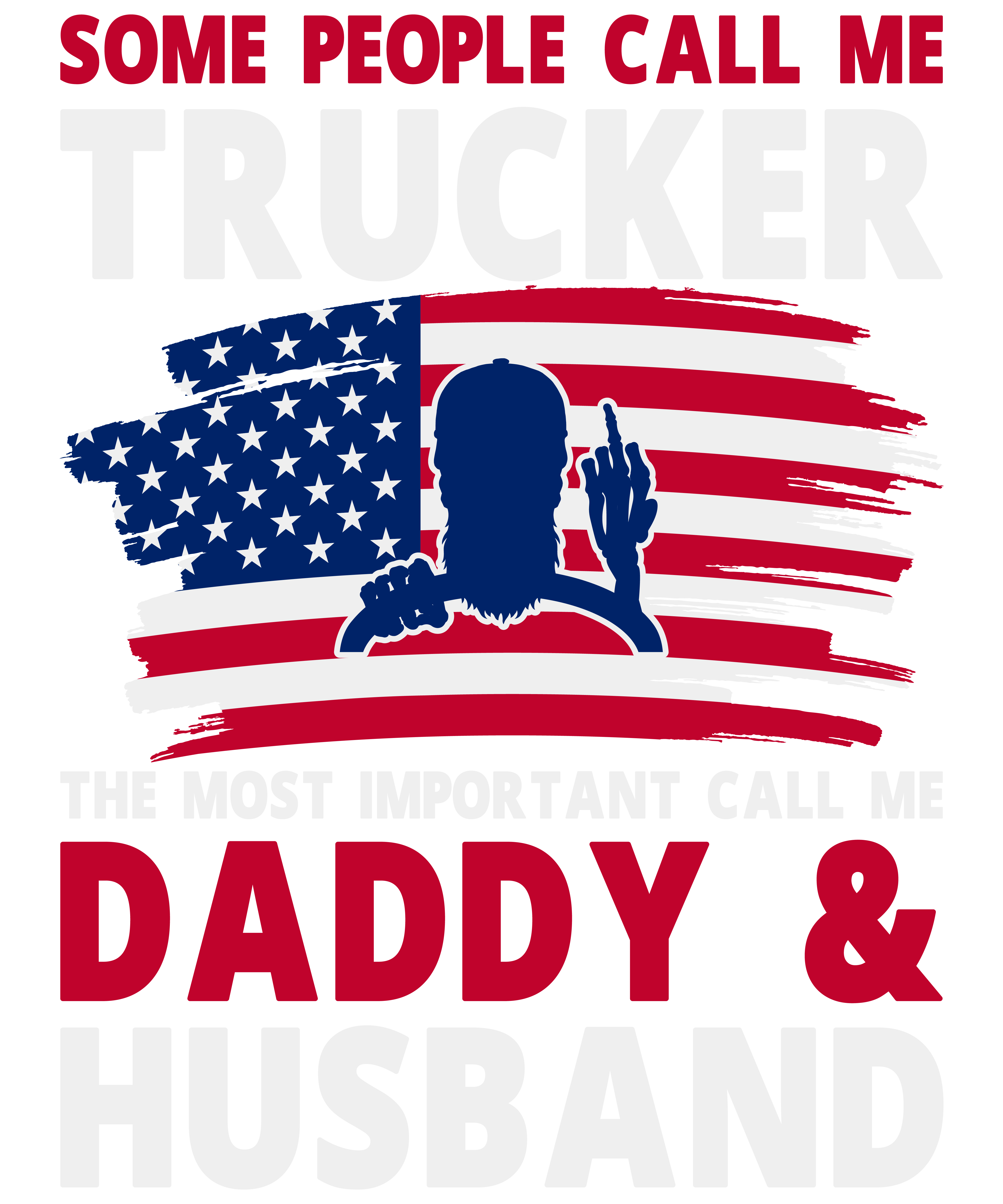 Some People Call Me Trucker The Most Important Call Me Daddy & Husband