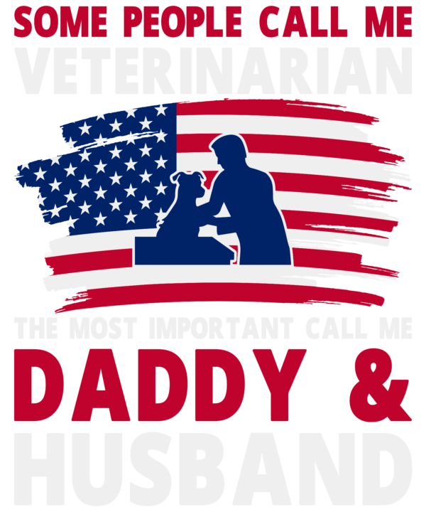 Some People Call Me Veterinarian The Most Important Call Me Daddy & Husband