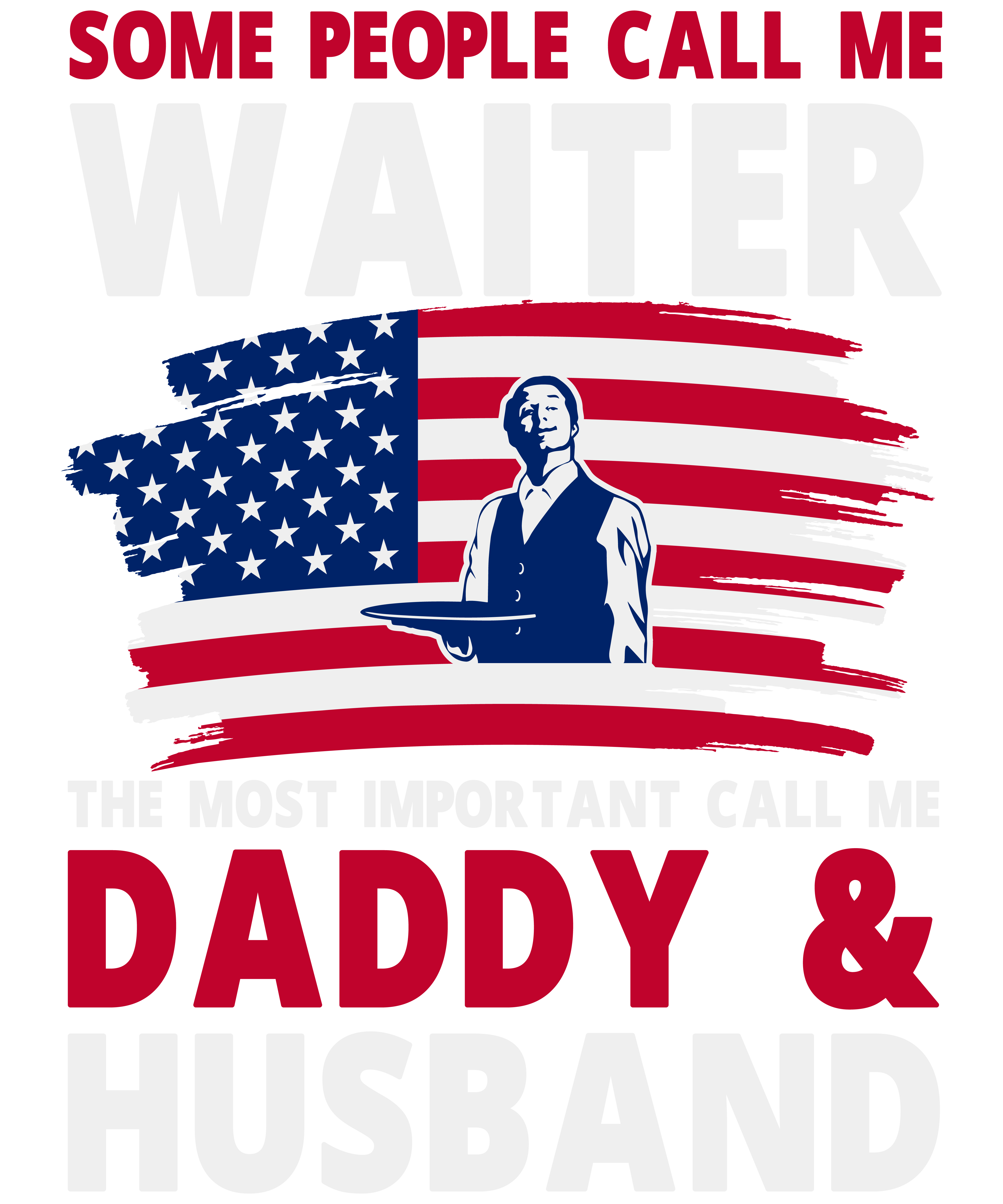 Some People Call Me Waiter The Most Important Call Me Daddy & Husband