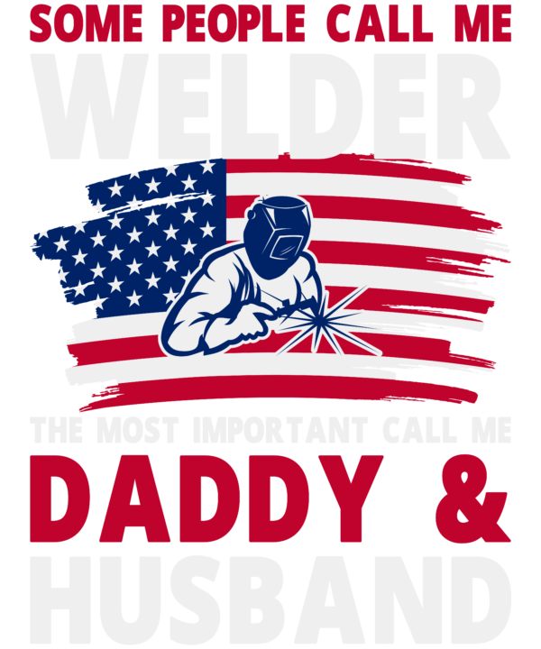 Some People Call Me Welder The Most Important Call Me Daddy & Husband