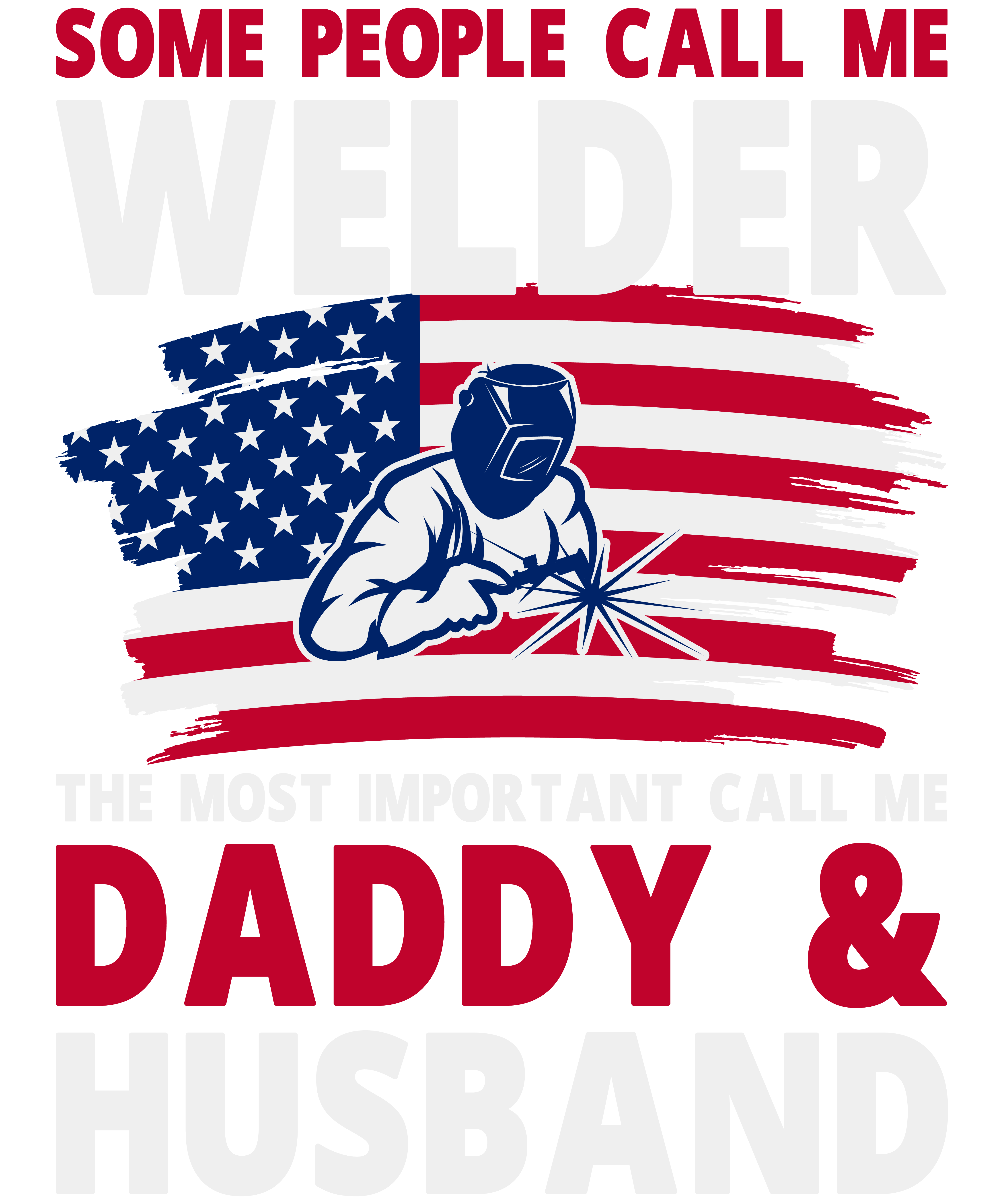 Some People Call Me Welder The Most Important Call Me Daddy & Husband
