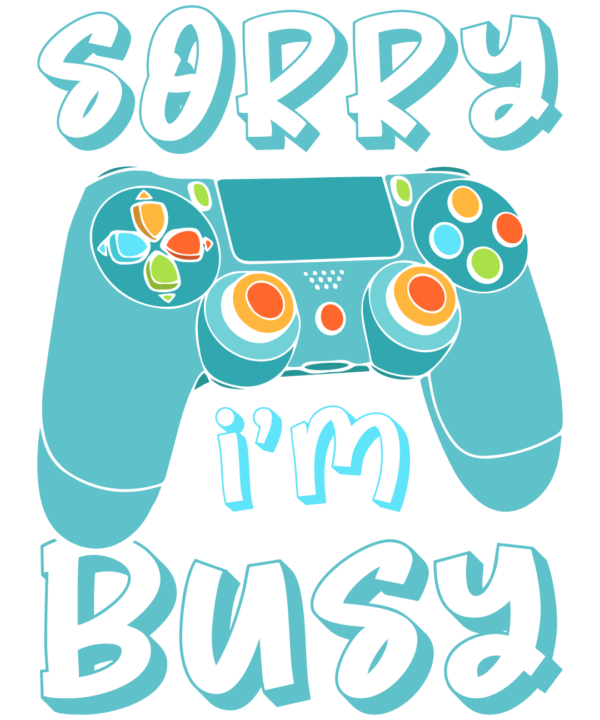 Sorry I'm Busy Gaming