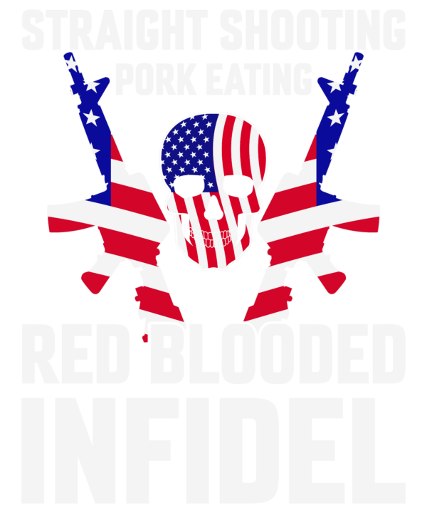Straight Shooting Pork Eating Red Blooded Infidel