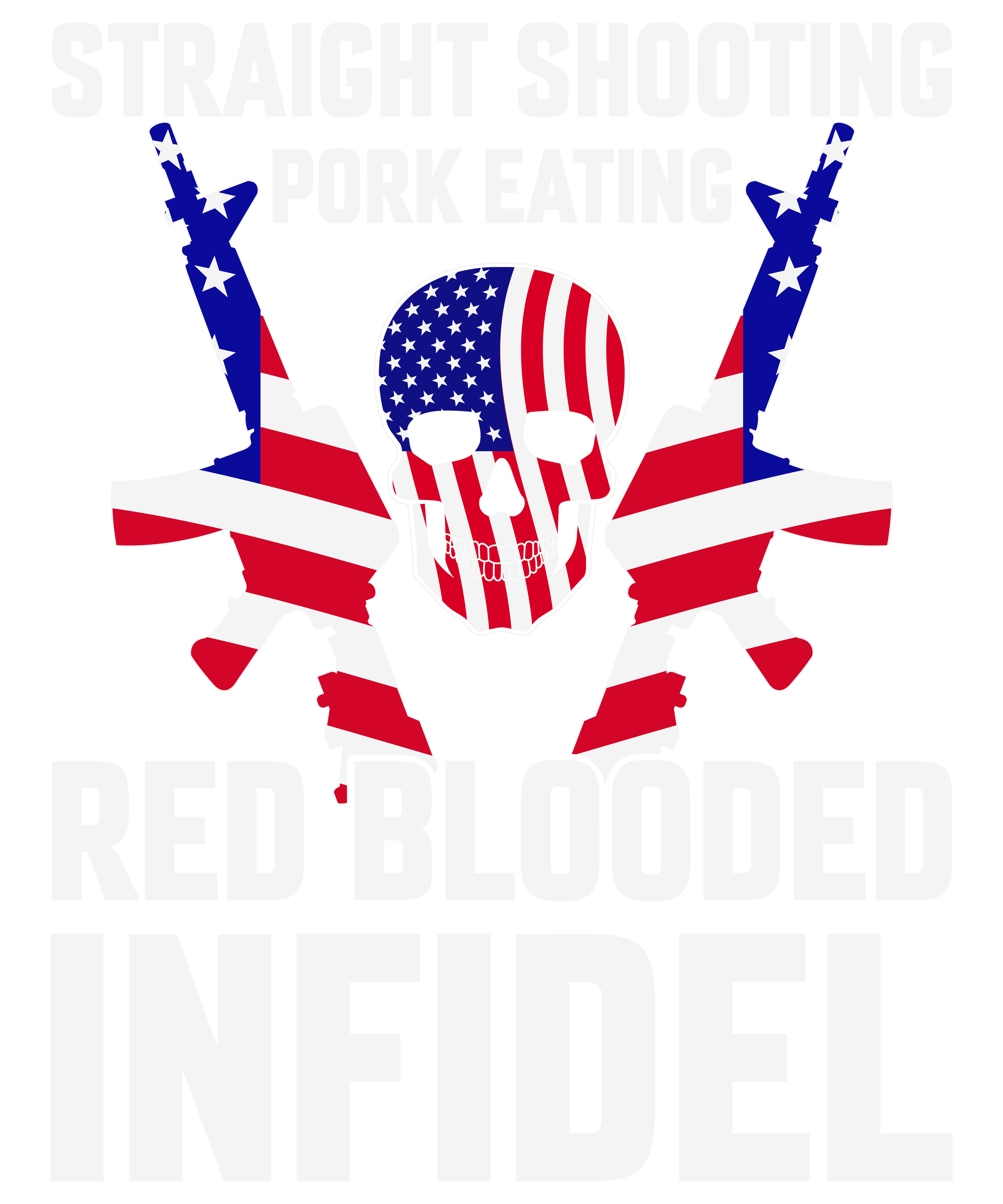 Straight Shooting Pork Eating Red Blooded Infidel