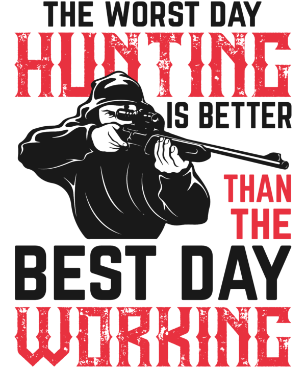 The Worst Day Hunting Is Better Than The Best Day Working