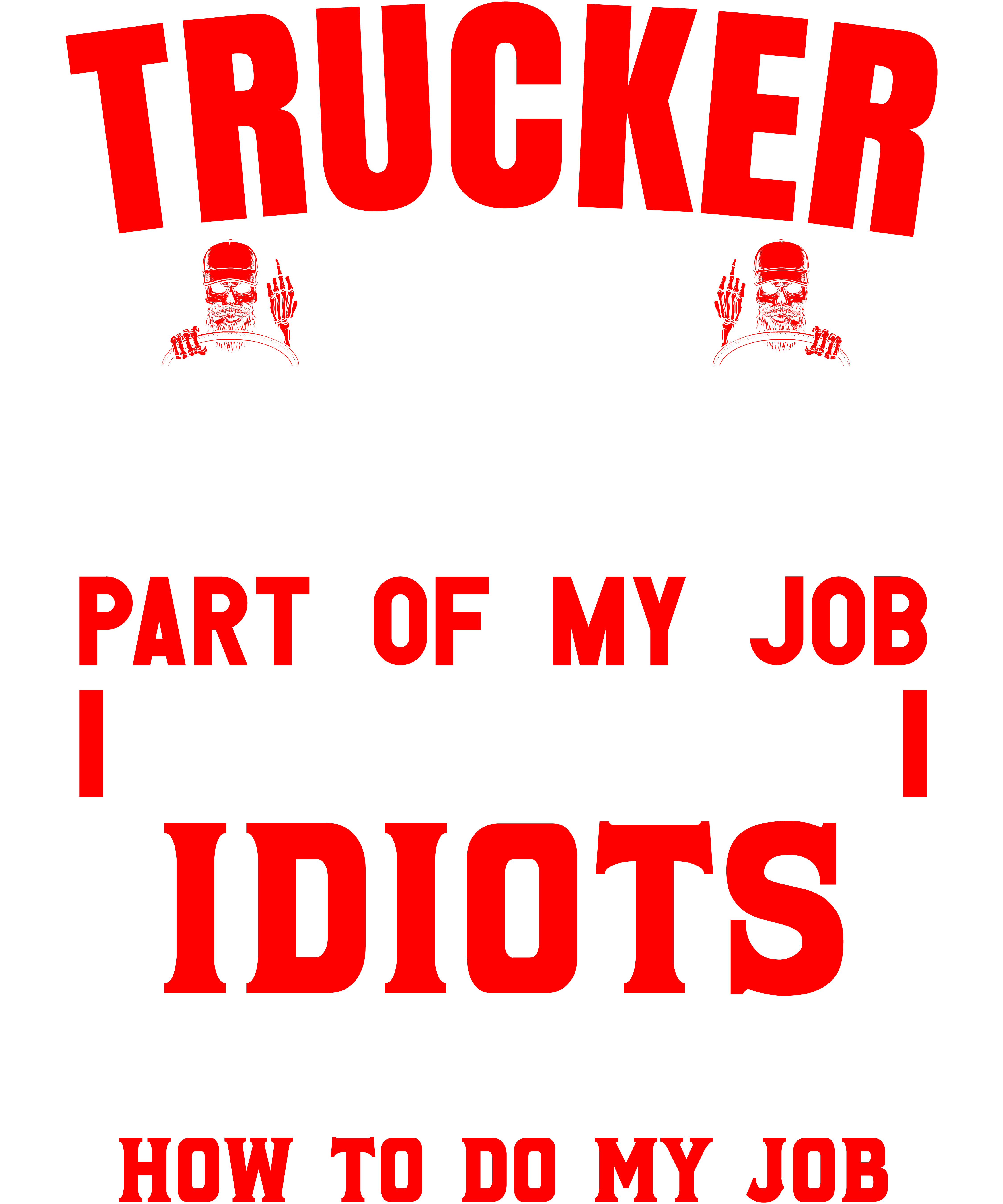 Trucker The Hardest Part Of My Job Is Being Nice To Idiots