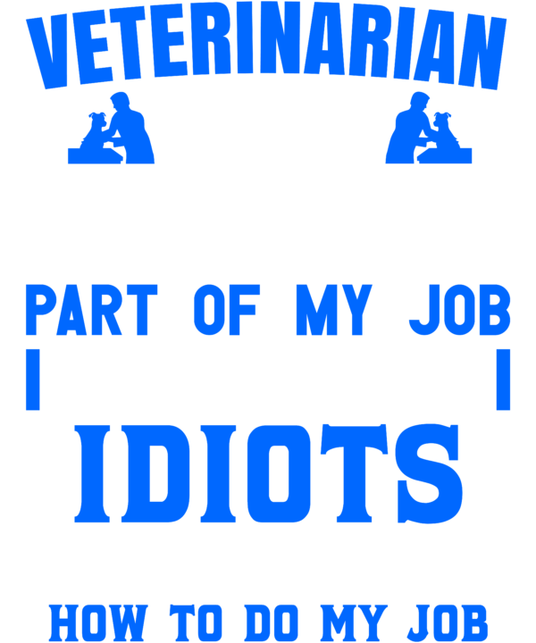 Veterinarian The Hardest Part Of My Job Is Being Nice To Idiots