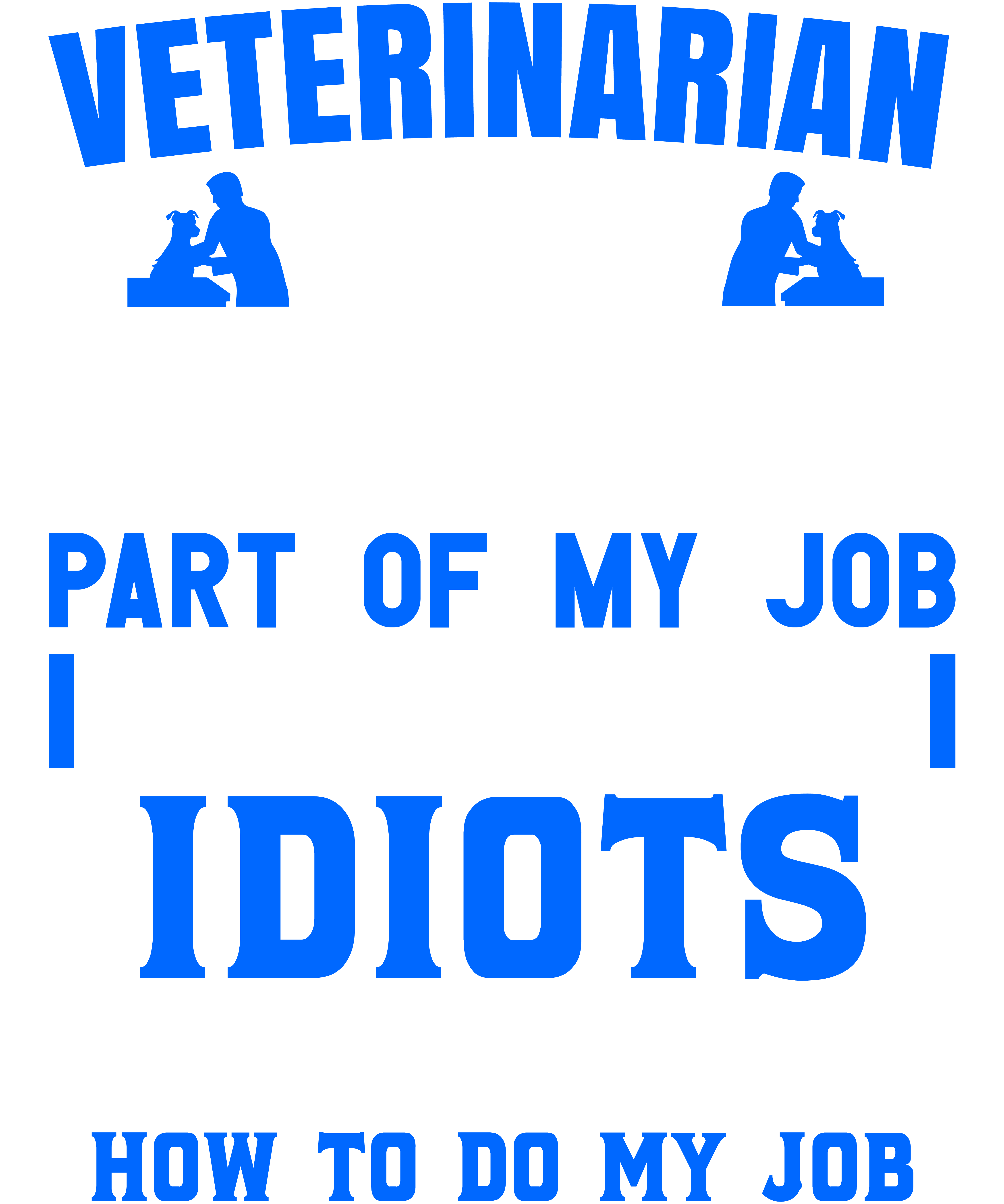 Veterinarian The Hardest Part Of My Job Is Being Nice To Idiots