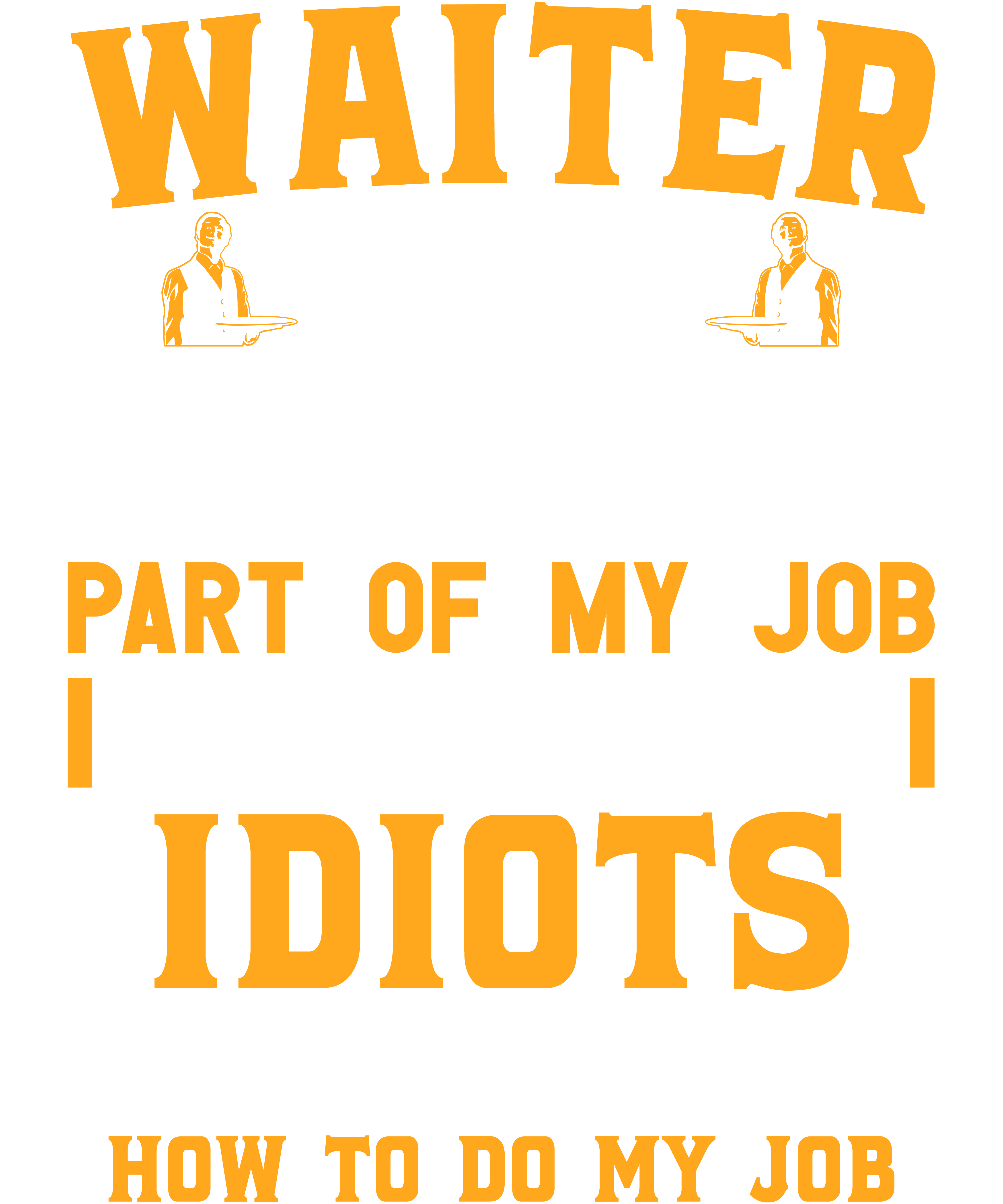 Waiter The Hardest Part Of My Job Is Being Nice To Idiots