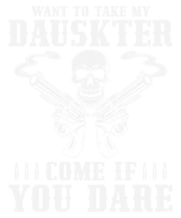 Want To Take My Daughter Come If You Dare