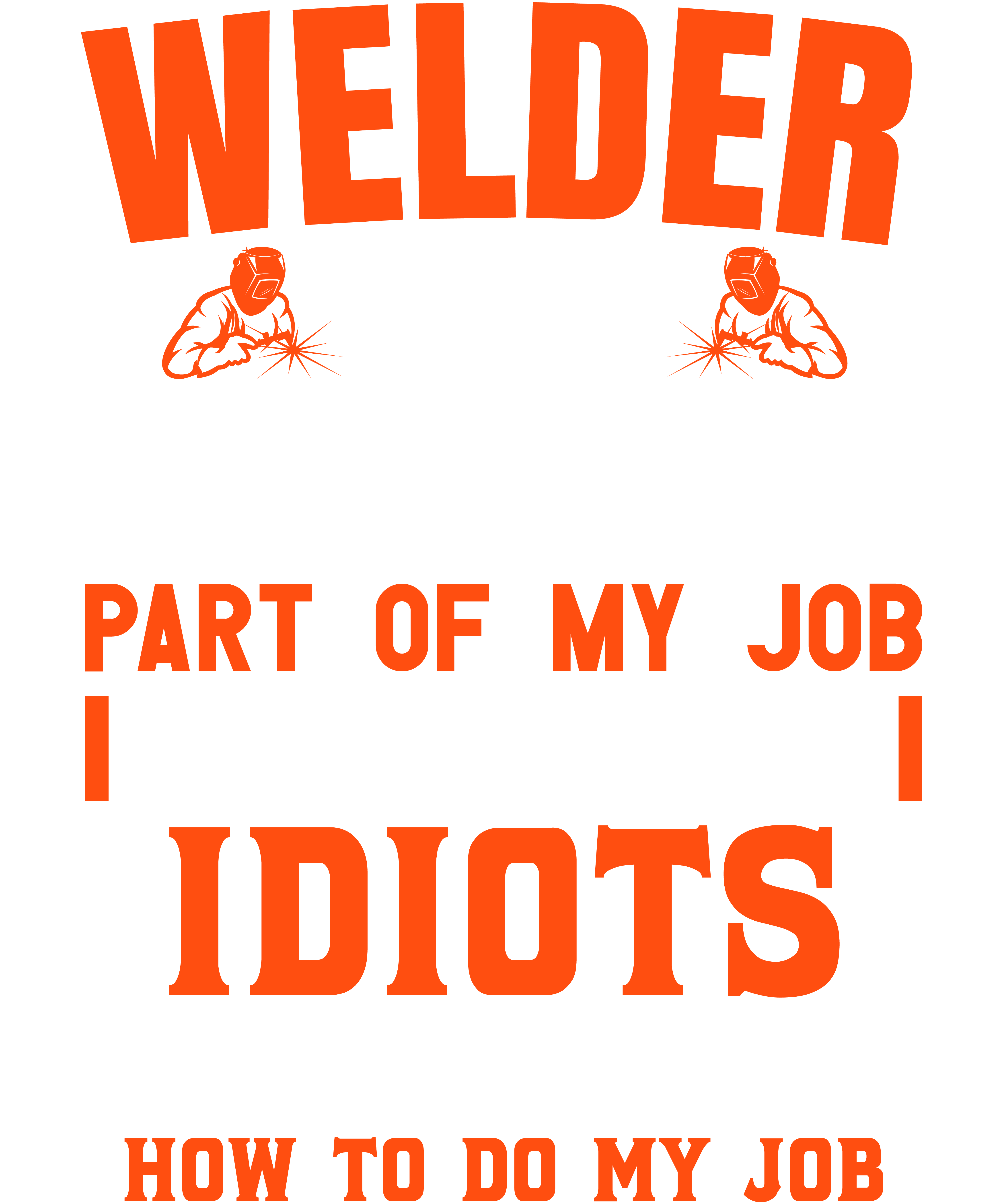 Welder The Hardest Part Of My Job Is Being Nice To Idiots
