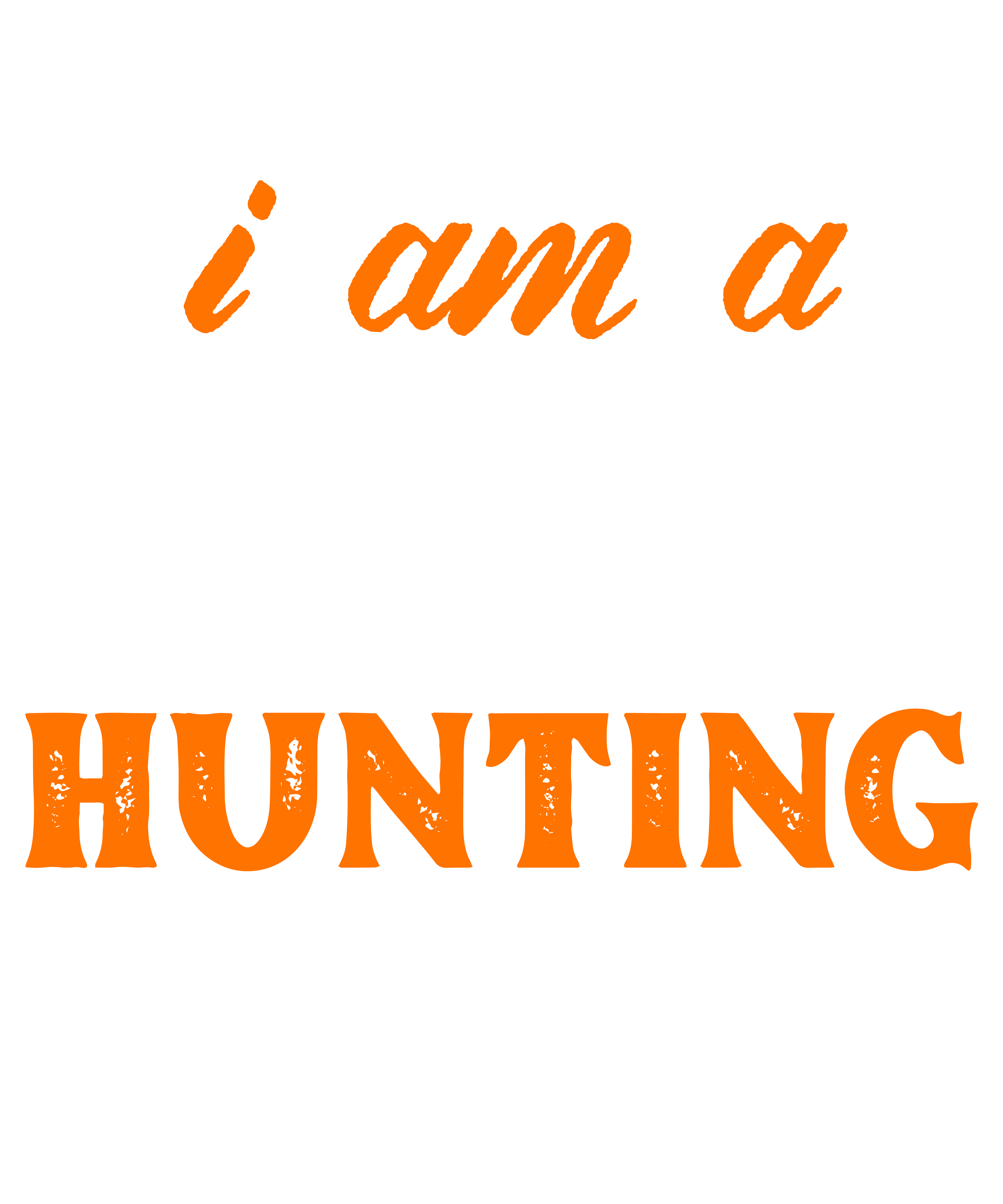 Why Yes I Am A Hunting Man