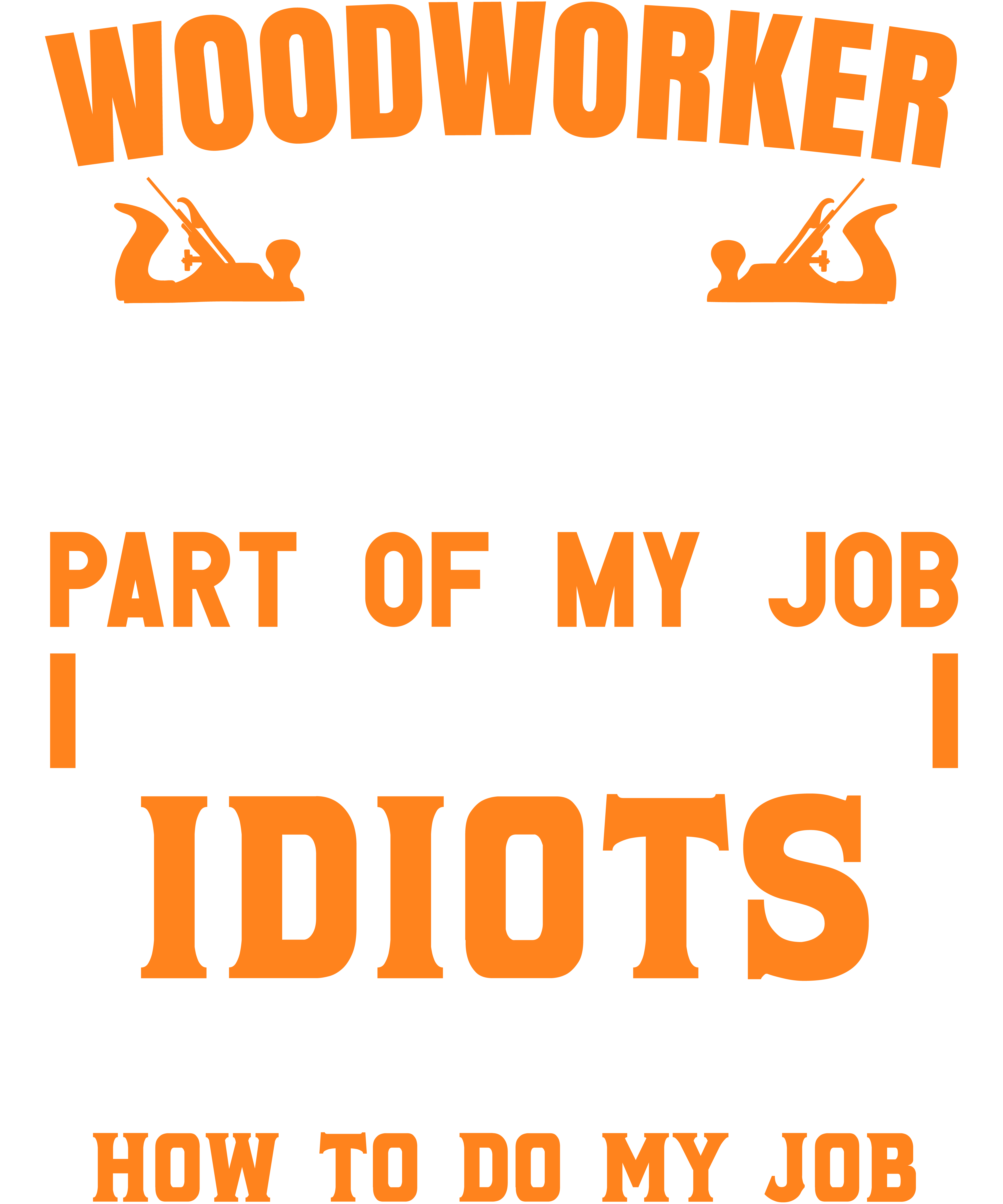 Woodworker The Hardest Part Of My Job Is Being Nice To Idiots