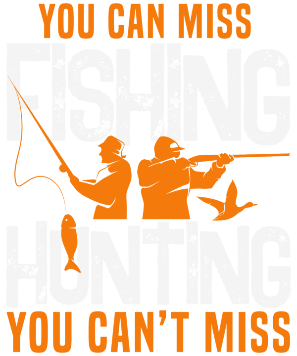 You Can Miss Fishing But You Cant Miss Hunting