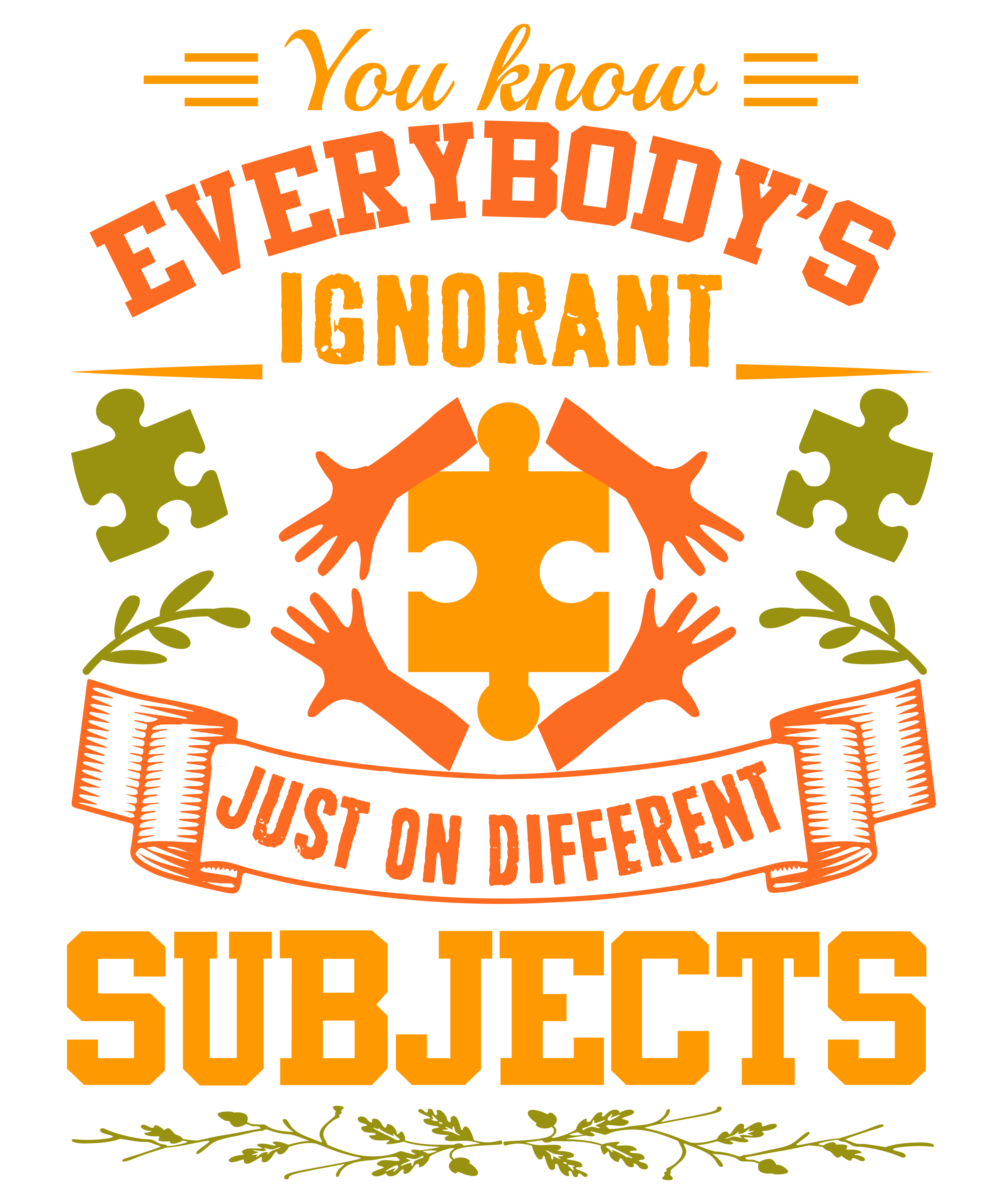 You Know, Everybody's Ignorant, Just On Different Subjects