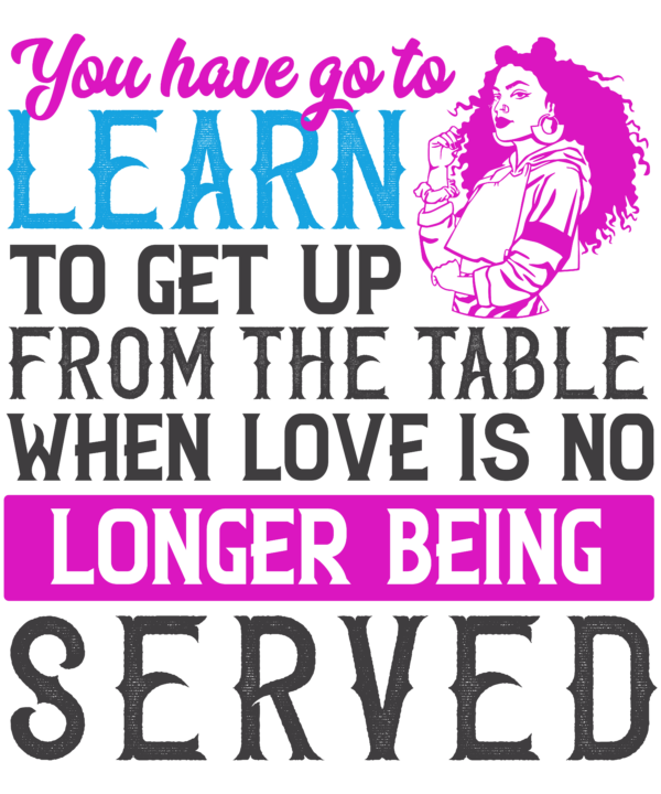 You've Got To Learn To Leave The Table When Love's No Longer Being Served